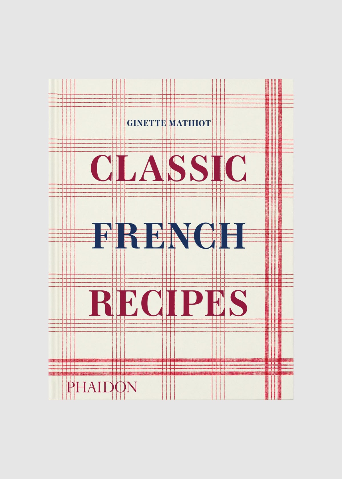 CLASSIC FRENCH RECIPES BY GINETTE MATHIOT